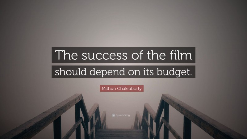 Mithun Chakraborty Quote: “The success of the film should depend on its budget.”