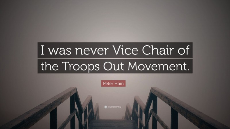 Peter Hain Quote: “I was never Vice Chair of the Troops Out Movement.”