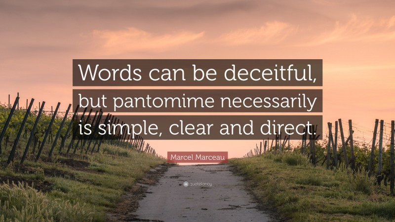 Marcel Marceau Quote: “Words can be deceitful, but pantomime necessarily is simple, clear and direct.”
