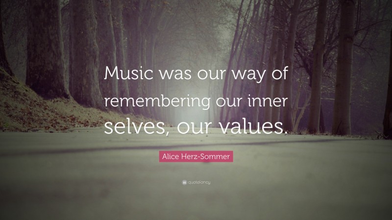 Alice Herz-Sommer Quote: “Music was our way of remembering our inner selves, our values.”