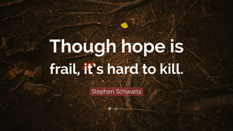Stephen Schwartz Quote: “Though hope is frail, it’s hard to kill.”