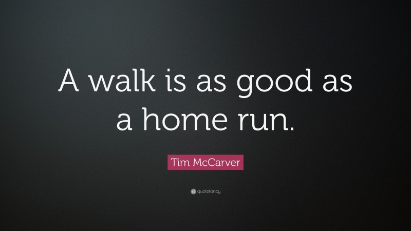 Tim McCarver Quote: “A walk is as good as a home run.”