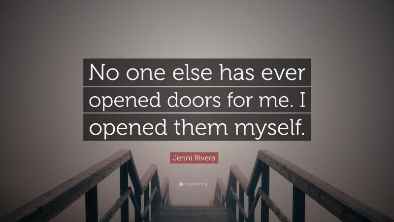 Jenni Rivera Quote: “No one else has ever opened doors for me. I opened them myself.”