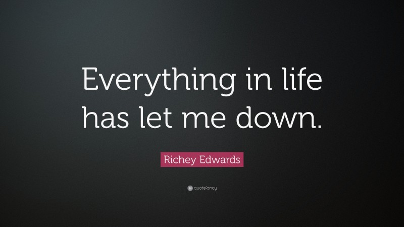 Richey Edwards Quote: “Everything in life has let me down.”