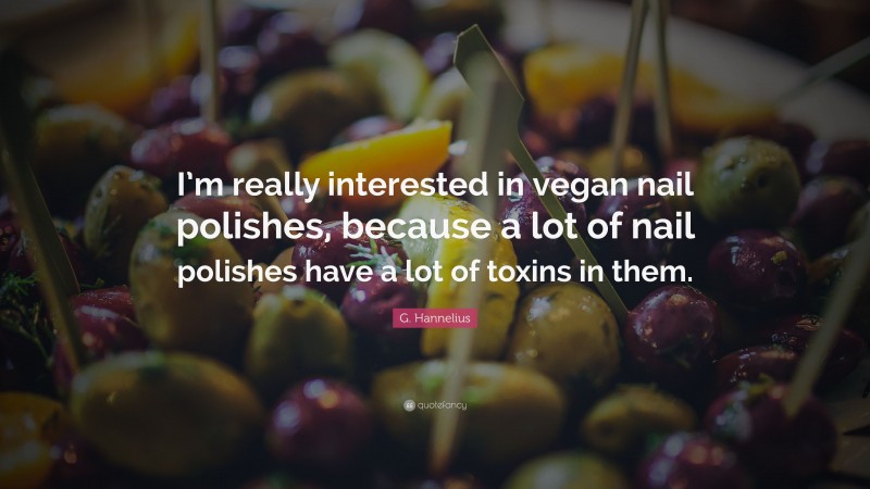 G. Hannelius Quote: “I’m really interested in vegan nail polishes, because a lot of nail polishes have a lot of toxins in them.”