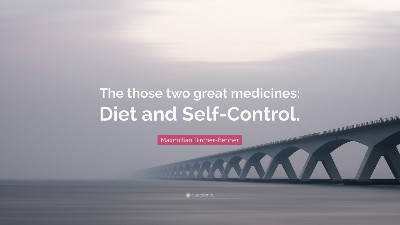 Maximilian Bircher-Benner Quote: “The those two great medicines: Diet and Self-Control.”