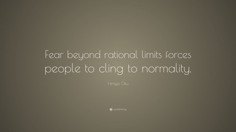 Hiroya Oku Quote: “Fear beyond rational limits forces people to cling to normality.”