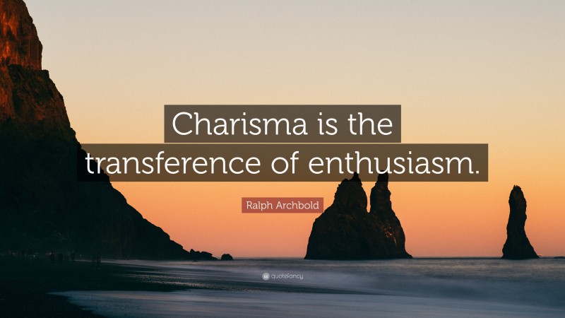 Ralph Archbold Quote: “Charisma is the transference of enthusiasm.”