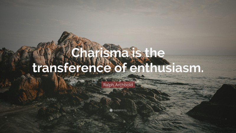 Ralph Archbold Quote: “Charisma is the transference of enthusiasm.”