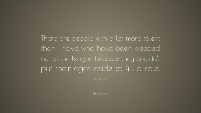 Kurt Rambis Quote: “There are people with a lot more talent than I have who have been weeded out of the league because they couldn’t put their egos aside to fill a role.”