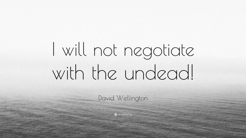 David Wellington Quote: “I will not negotiate with the undead!”