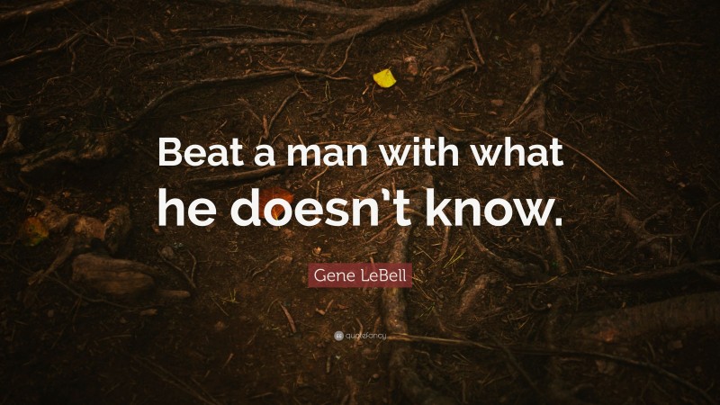 Gene LeBell Quote: “Beat a man with what he doesn’t know.”