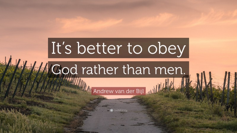 Andrew van der Bijl Quote: “It’s better to obey God rather than men.”