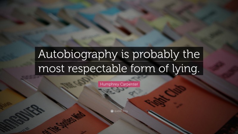 Humphrey Carpenter Quote: “Autobiography is probably the most respectable form of lying.”
