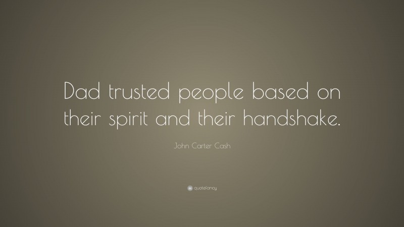 John Carter Cash Quote: “Dad trusted people based on their spirit and their handshake.”