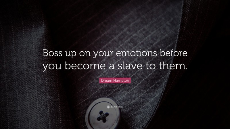 Dream Hampton Quote: “Boss up on your emotions before you become a slave to them.”