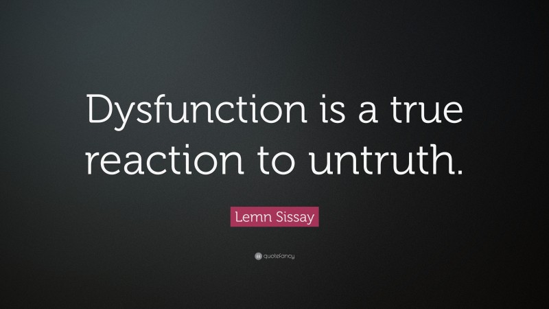 Lemn Sissay Quote: “Dysfunction is a true reaction to untruth.”