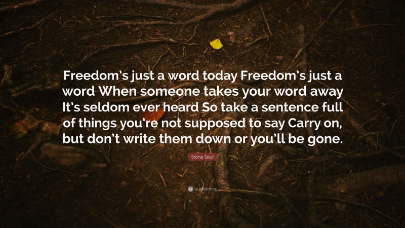 J.K. Rowling Quote: “Freedom’s just a word today Freedom’s just a word When someone takes your word away It’s seldom ever heard So take a sentence full of things you’re not supposed to say Carry on, but don’t write them down or you’ll be gone.”