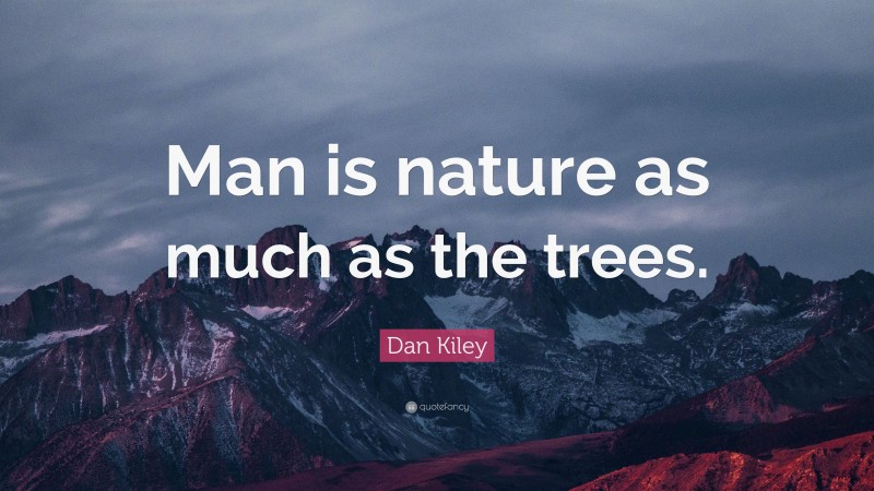 Dan Kiley Quote: “Man is nature as much as the trees.”