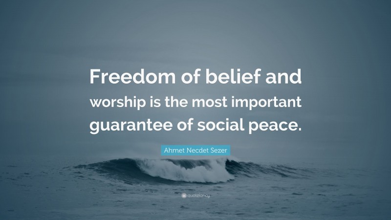 Ahmet Necdet Sezer Quote: “Freedom of belief and worship is the most important guarantee of social peace.”
