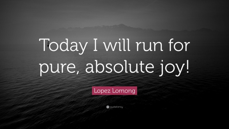 Lopez Lomong Quote: “Today I will run for pure, absolute joy!”