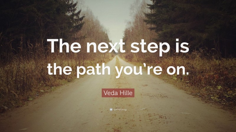 Veda Hille Quote: “The next step is the path you’re on.”