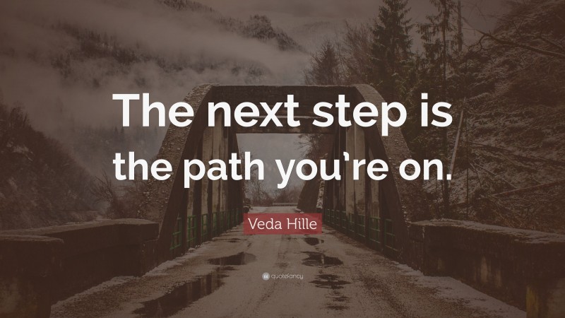 Veda Hille Quote: “The next step is the path you’re on.”