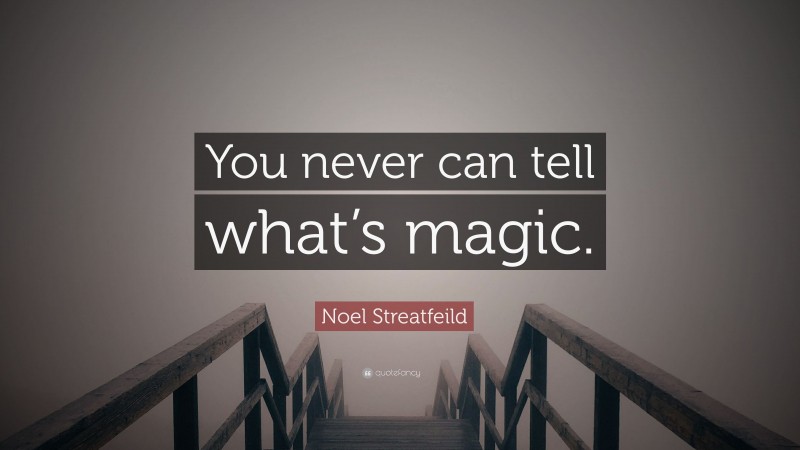 Noel Streatfeild Quote: “You never can tell what’s magic.”