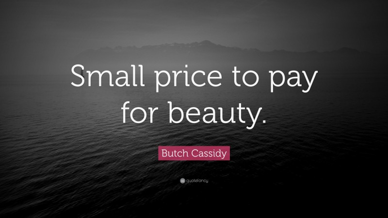 Butch Cassidy Quote: “Small price to pay for beauty.”