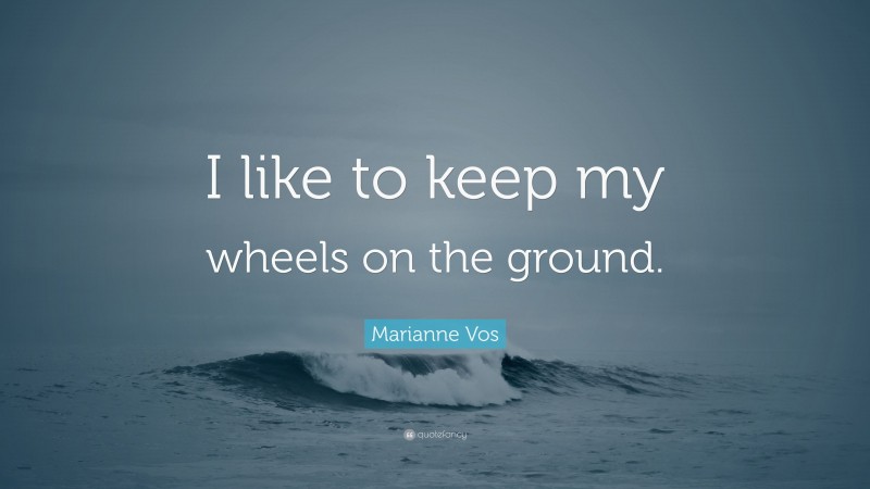 Marianne Vos Quote: “I like to keep my wheels on the ground.”