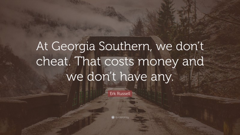 Erk Russell Quote: “At Georgia Southern, we don’t cheat. That costs money and we don’t have any.”