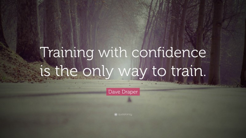 Dave Draper Quote: “Training with confidence is the only way to train.”
