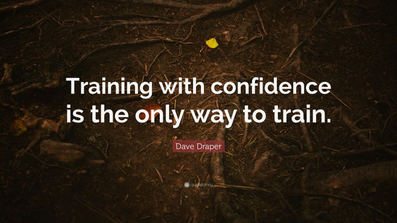 Dave Draper Quote: “Training with confidence is the only way to train.”