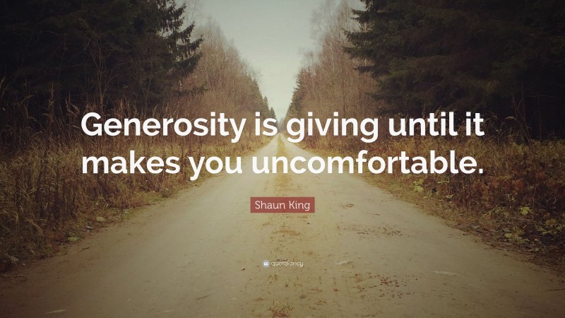 Shaun King Quote: “Generosity is giving until it makes you uncomfortable.”