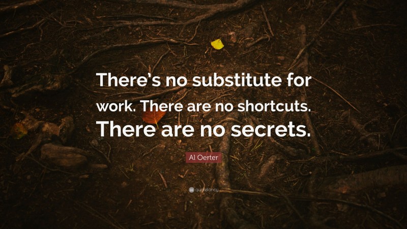 Al Oerter Quote: “There’s no substitute for work. There are no shortcuts. There are no secrets.”