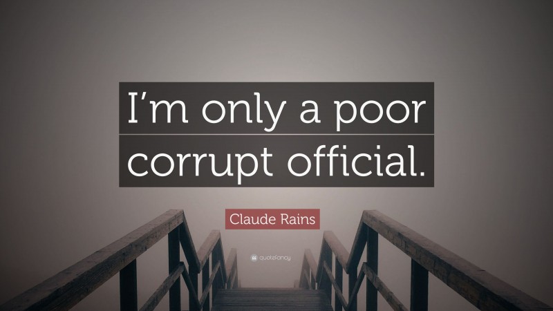 Claude Rains Quote: “I’m only a poor corrupt official.”