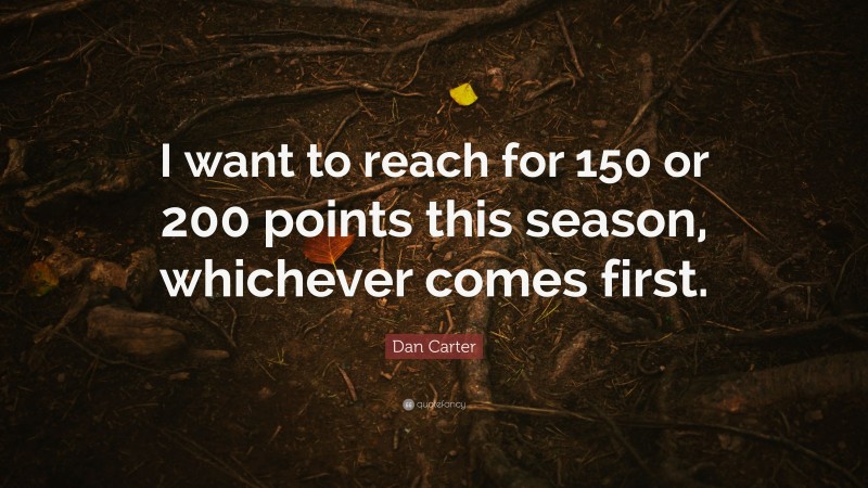 Dan Carter Quote: “I want to reach for 150 or 200 points this season, whichever comes first.”