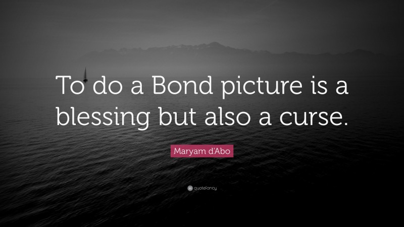 Maryam d'Abo Quote: “To do a Bond picture is a blessing but also a curse.”