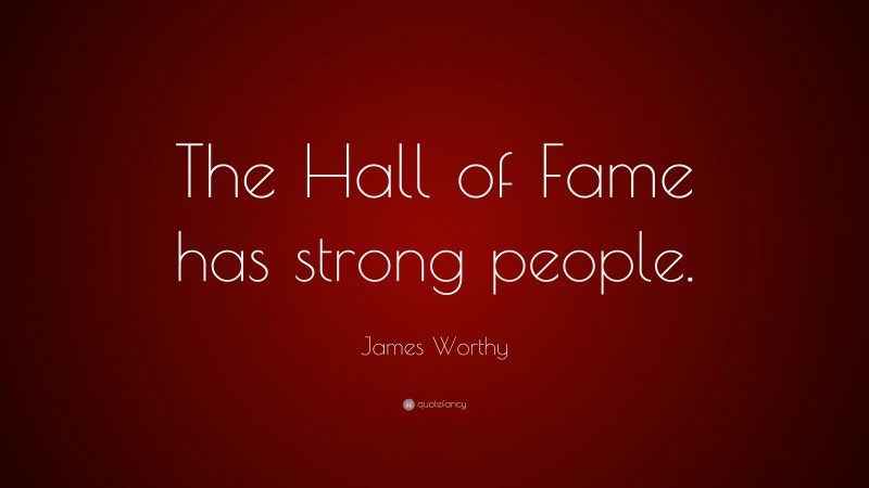 James Worthy Quote: “The Hall of Fame has strong people.”