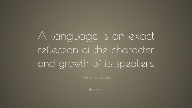 Mahatma Gandhi Quote: “A language is an exact reflection of the character and growth of its speakers.”