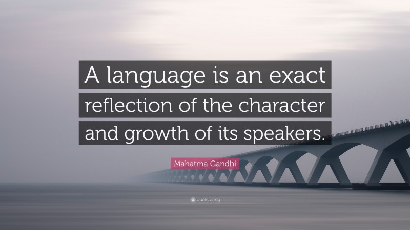 Mahatma Gandhi Quote: “A language is an exact reflection of the character and growth of its speakers.”