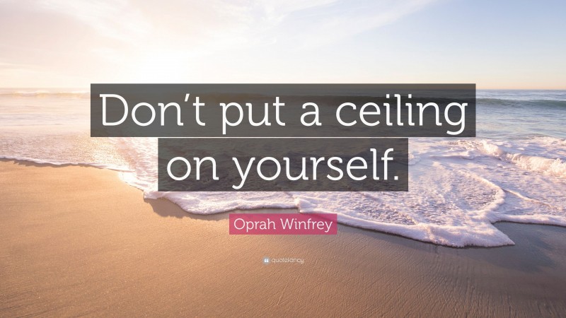 Oprah Winfrey Quote: “Don’t put a ceiling on yourself.”