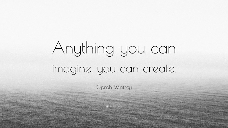 Oprah Winfrey Quote: “Anything you can imagine, you can create.”