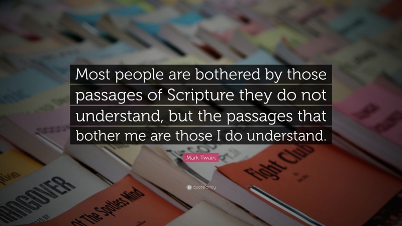 Mark Twain Quote: “Most people are bothered by those passages of Scripture they do not understand, but the passages that bother me are those I do understand.”