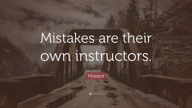 Horace Quote: “Mistakes are their own instructors.”