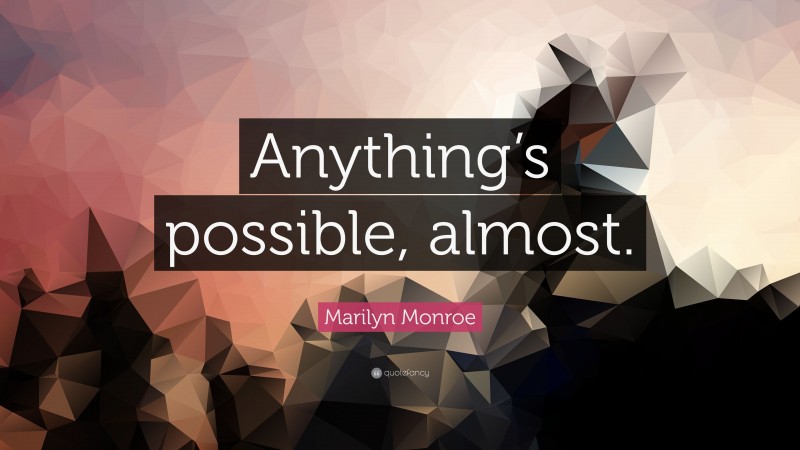 Marilyn Monroe Quote: “Anything’s possible, almost.”