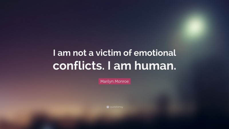 Marilyn Monroe Quote: “I am not a victim of emotional conflicts. I am human.”