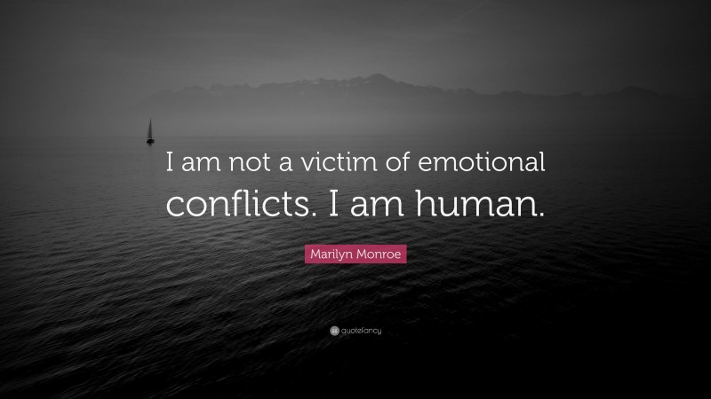 Marilyn Monroe Quote: “I am not a victim of emotional conflicts. I am human.”
