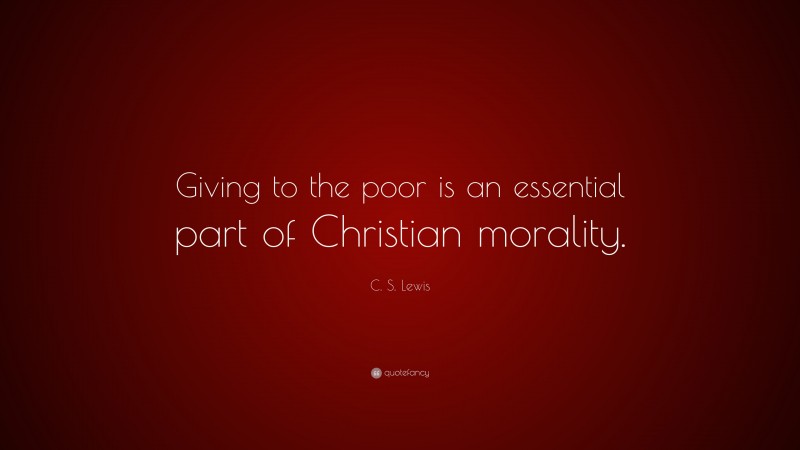 C. S. Lewis Quote: “Giving to the poor is an essential part of Christian morality.”