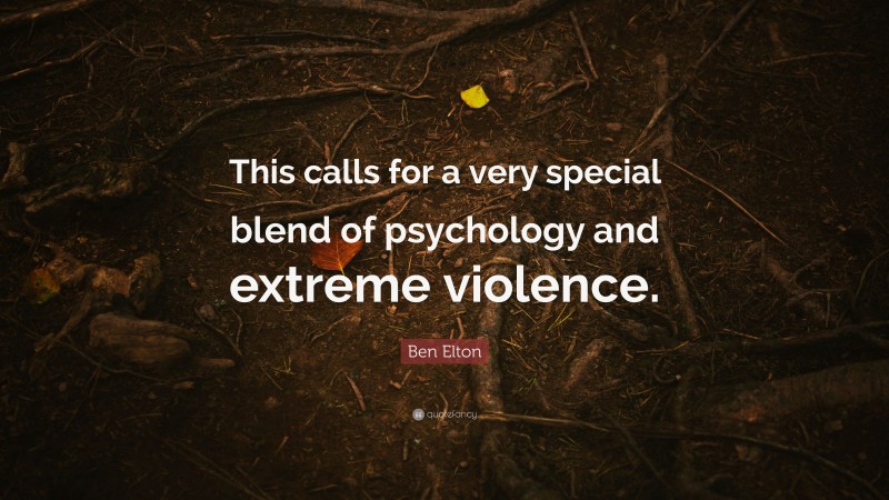 Ben Elton Quote: “This calls for a very special blend of psychology and extreme violence.”